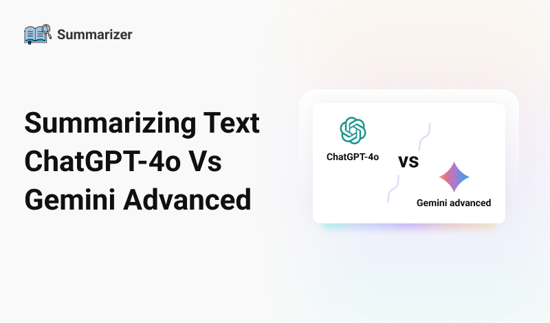 Summarizing Text: ChatGPT-4o Vs. Gemini Advanced