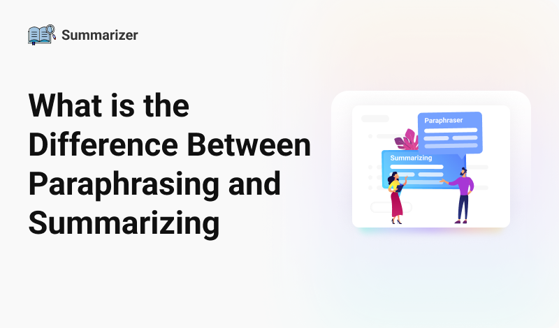 What is the Difference Between Paraphrasing and Summarizing